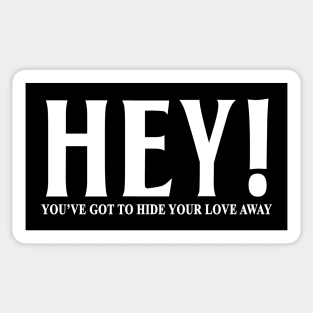 HEY YOU'VE GOT TO HIDE YOUR LOVE AWAY Sticker